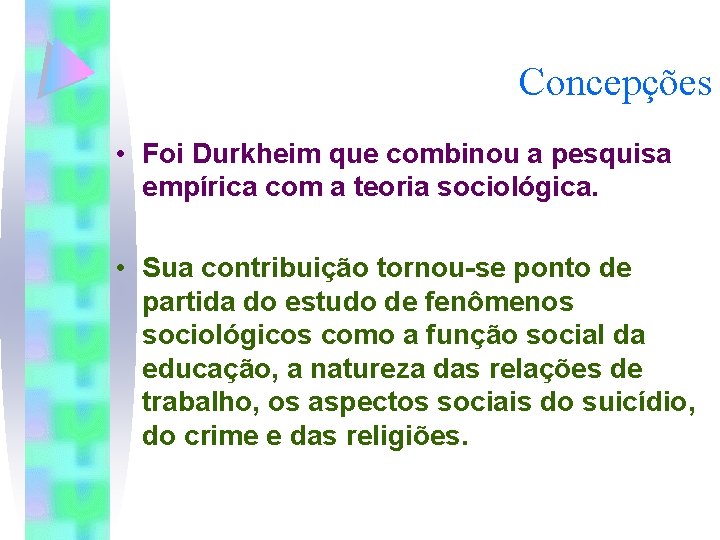 Concepções • Foi Durkheim que combinou a pesquisa empírica com a teoria sociológica. •