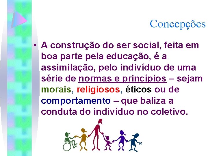 Concepções • A construção do ser social, feita em boa parte pela educação, é