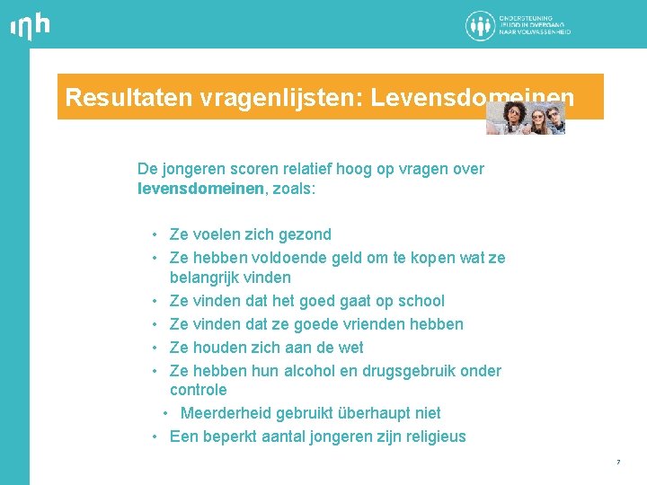 Resultaten vragenlijsten: Levensdomeinen De jongeren scoren relatief hoog op vragen over levensdomeinen, zoals: •