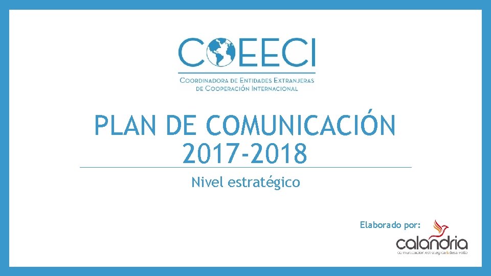 PLAN DE COMUNICACIÓN 2017 -2018 Nivel estratégico Elaborado por: 