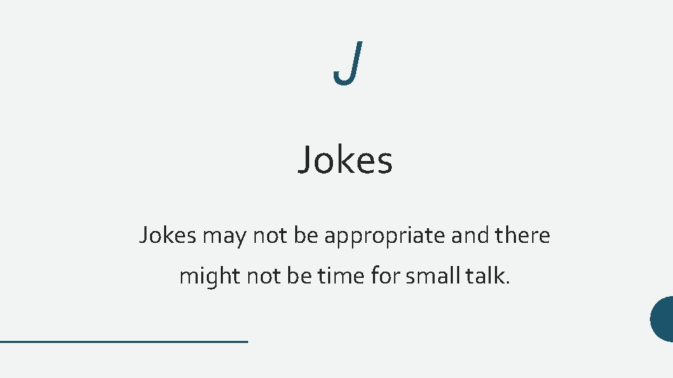 J Jokes may not be appropriate and there might not be time for small