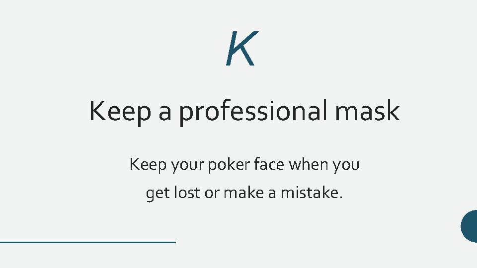 K Keep a professional mask Keep your poker face when you get lost or