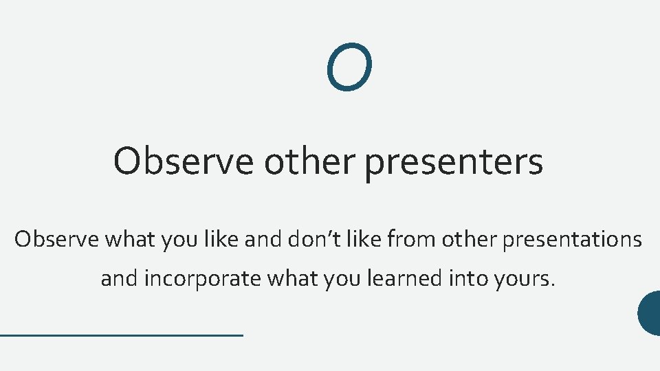 O Observe other presenters Observe what you like and don’t like from other presentations