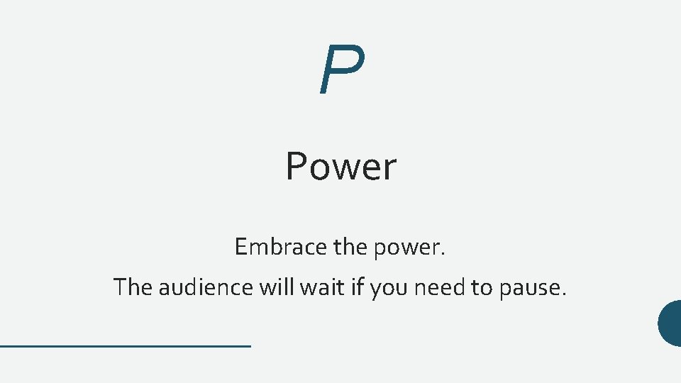 P Power Embrace the power. The audience will wait if you need to pause.