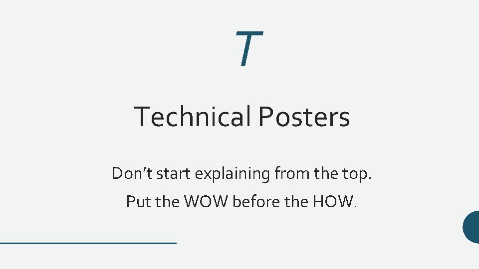 T Technical Posters Don’t start explaining from the top. Put the WOW before the