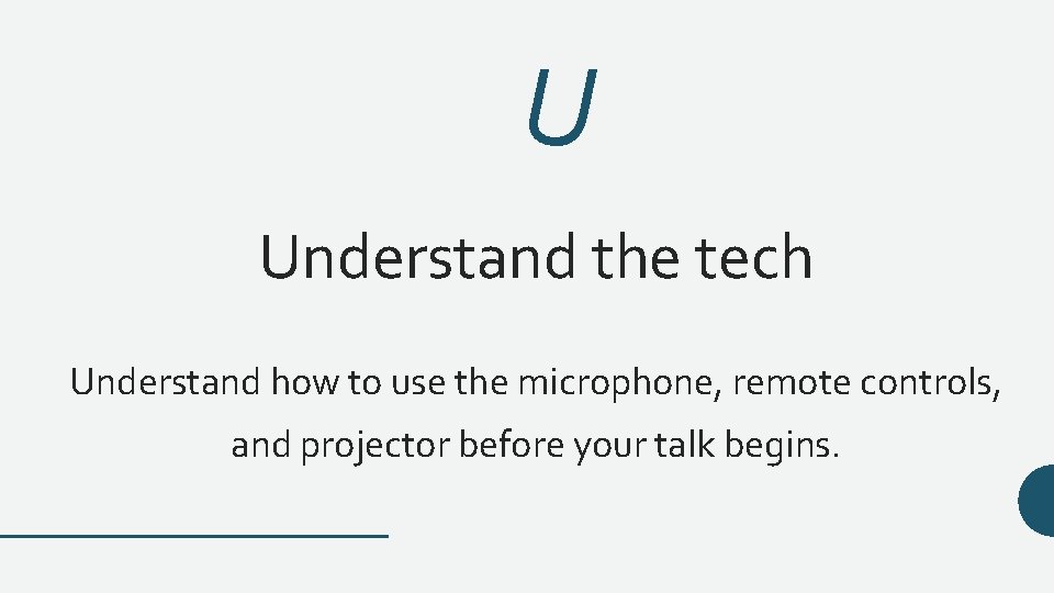 U Understand the tech Understand how to use the microphone, remote controls, and projector