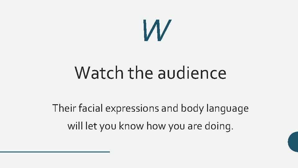 W Watch the audience Their facial expressions and body language will let you know