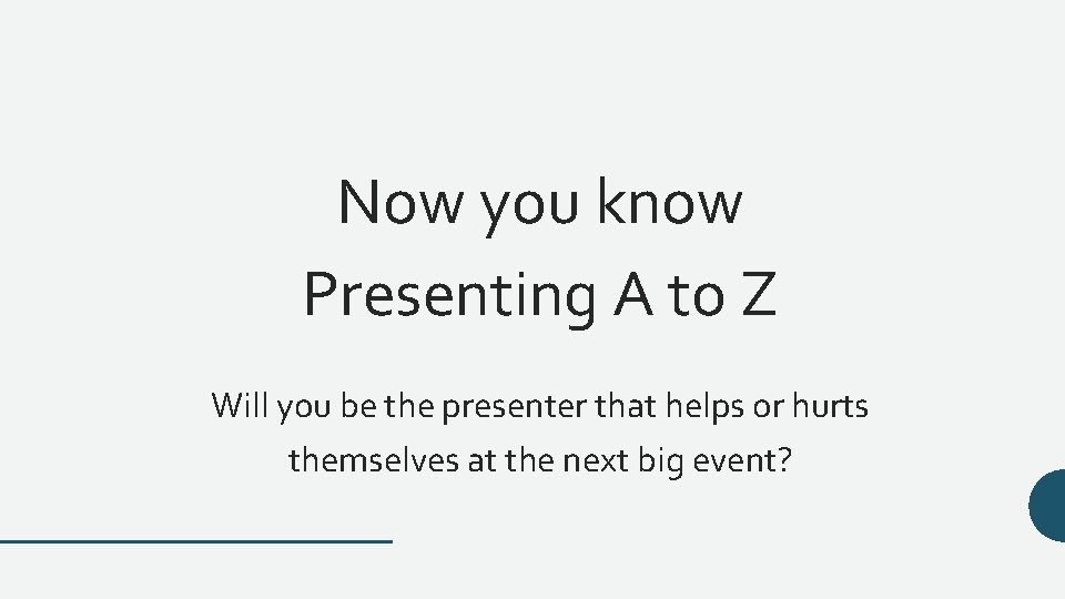 Now you know Presenting A to Z Will you be the presenter that helps
