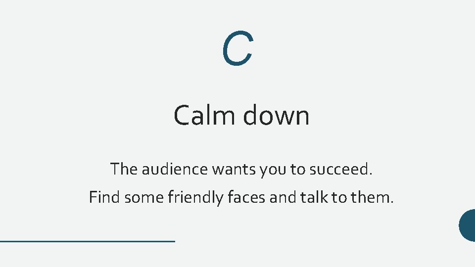 C Calm down The audience wants you to succeed. Find some friendly faces and