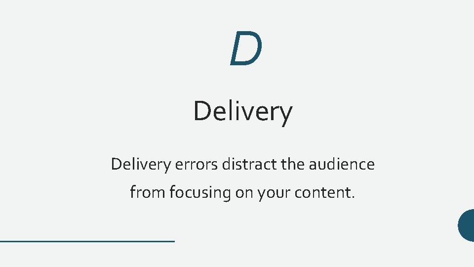 D Delivery errors distract the audience from focusing on your content. 