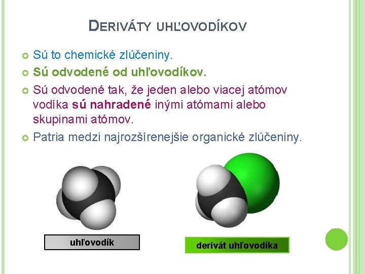 DERIVÁTY UHĽOVODÍKOV Sú to chemické zlúčeniny. Sú odvodené od uhľovodíkov. Sú odvodené tak, že