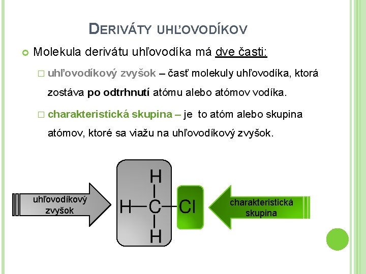 DERIVÁTY UHĽOVODÍKOV Molekula derivátu uhľovodíka má dve časti: � uhľovodíkový zvyšok – časť molekuly