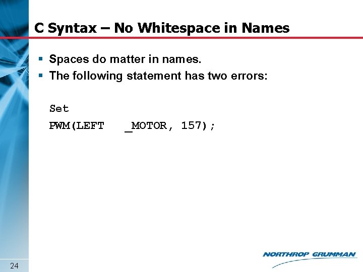 C Syntax – No Whitespace in Names § Spaces do matter in names. § C Syntax – No Whitespace in Names § Spaces do matter in names. §