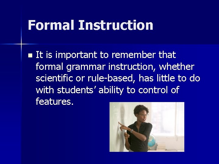 Formal Instruction n It is important to remember that formal grammar instruction, whether scientific