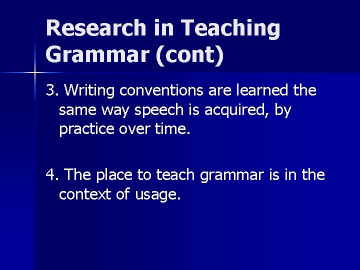 Research in Teaching Grammar (cont) 3. Writing conventions are learned the same way speech