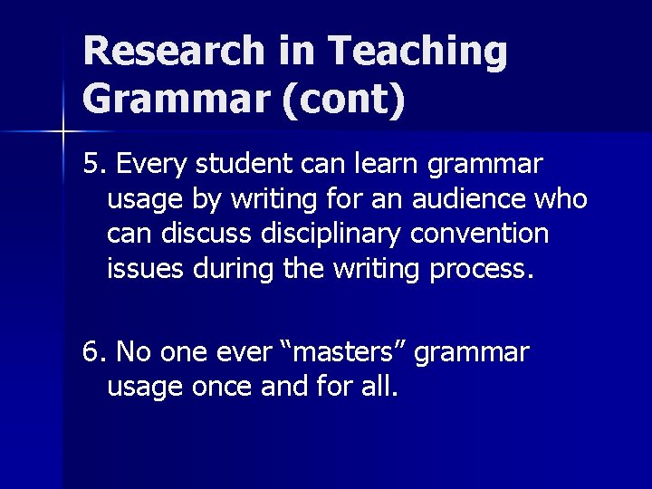 Research in Teaching Grammar (cont) 5. Every student can learn grammar usage by writing