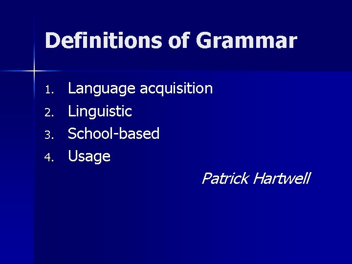 Definitions of Grammar 1. 2. 3. 4. Language acquisition Linguistic School-based Usage Patrick Hartwell