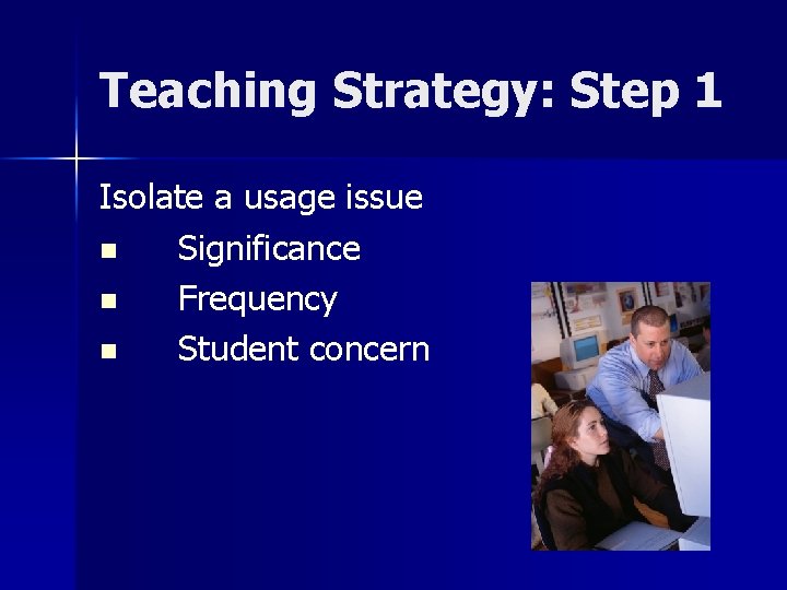 Teaching Strategy: Step 1 Isolate a usage issue n Significance n Frequency n Student