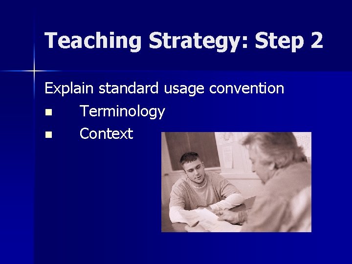 Teaching Strategy: Step 2 Explain standard usage convention n Terminology n Context 