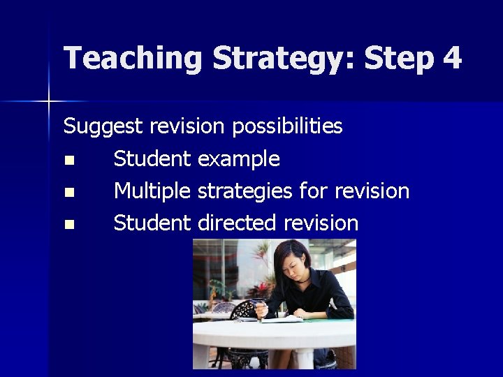 Teaching Strategy: Step 4 Suggest revision possibilities n Student example n Multiple strategies for