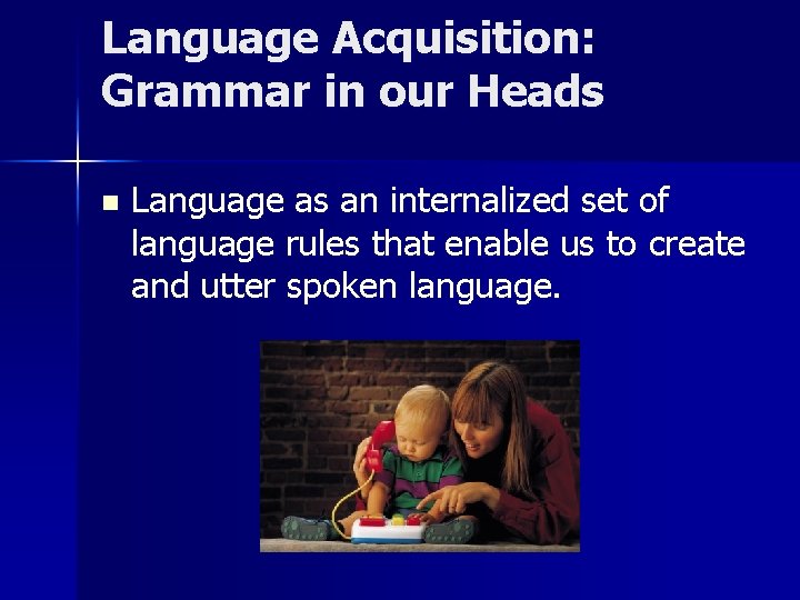 Language Acquisition: Grammar in our Heads n Language as an internalized set of language