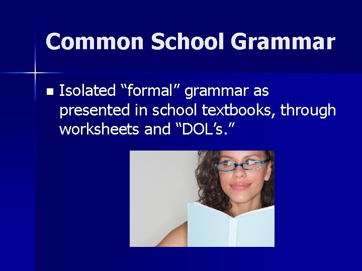 Common School Grammar n Isolated “formal” grammar as presented in school textbooks, through worksheets