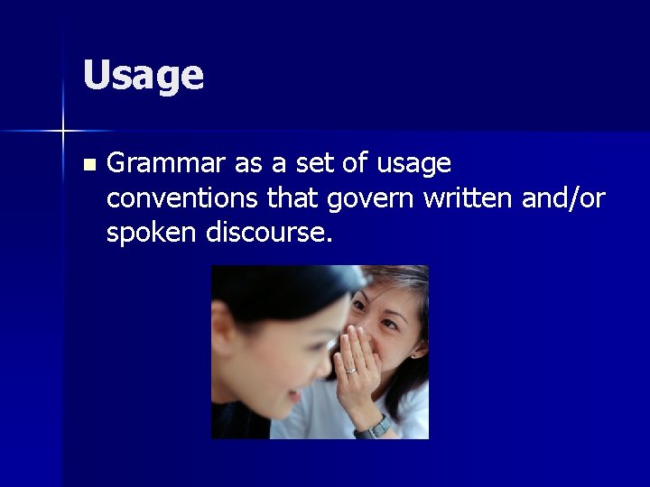 Usage n Grammar as a set of usage conventions that govern written and/or spoken