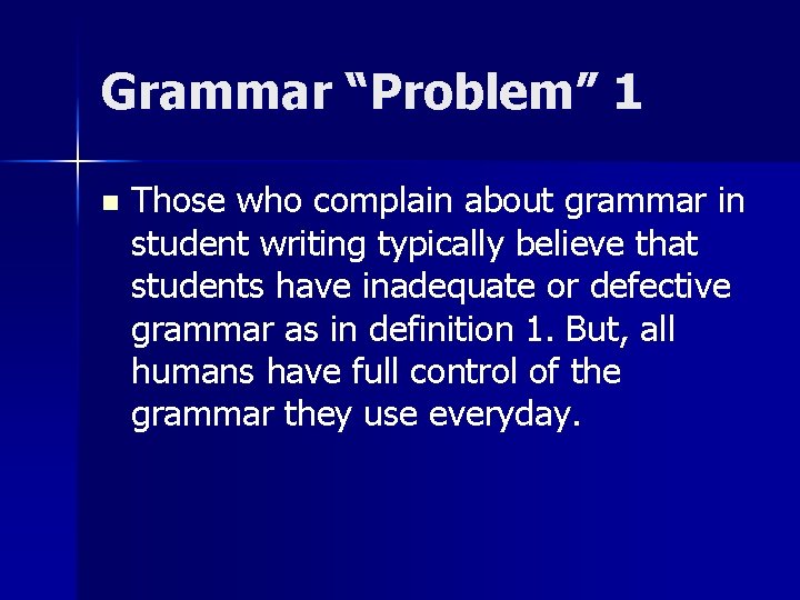 Grammar “Problem” 1 n Those who complain about grammar in student writing typically believe