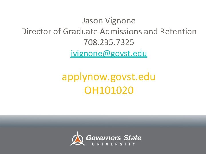 Jason Vignone Director of Graduate Admissions and Retention 708. 235. 7325 jvignone@govst. edu applynow.