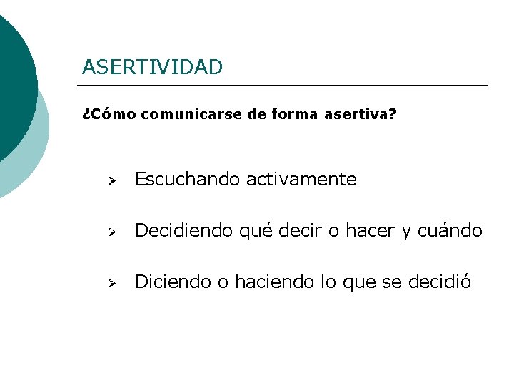 ASERTIVIDAD ¿Cómo comunicarse de forma asertiva? Ø Escuchando activamente Ø Decidiendo qué decir o