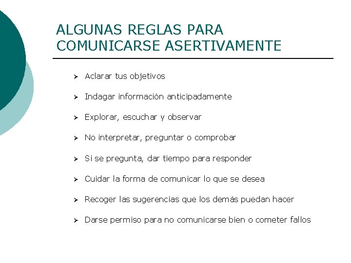 ALGUNAS REGLAS PARA COMUNICARSE ASERTIVAMENTE Ø Aclarar tus objetivos Ø Indagar información anticipadamente Ø