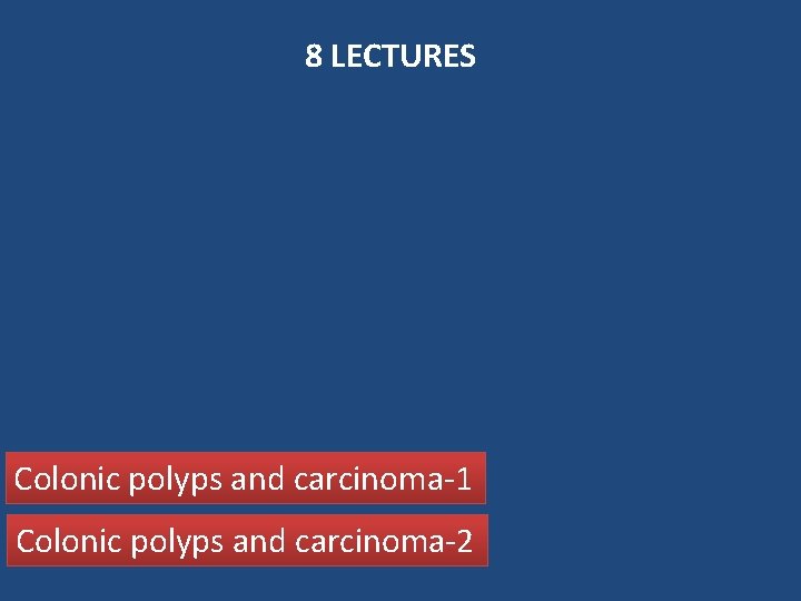 8 LECTURES Colonic polyps and carcinoma-1 Colonic polyps and carcinoma-2 