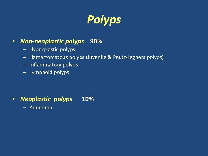 Polyps • Non-neoplastic polyps 90% – – Hyperplastic polyps Hamartomatous polyps (Juvenile & Peutz-Jeghers