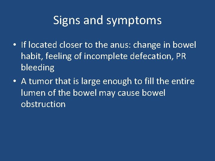 Signs and symptoms • If located closer to the anus: change in bowel habit,
