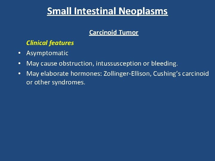 Small Intestinal Neoplasms Carcinoid Tumor Clinical features • Asymptomatic • May cause obstruction, intussusception