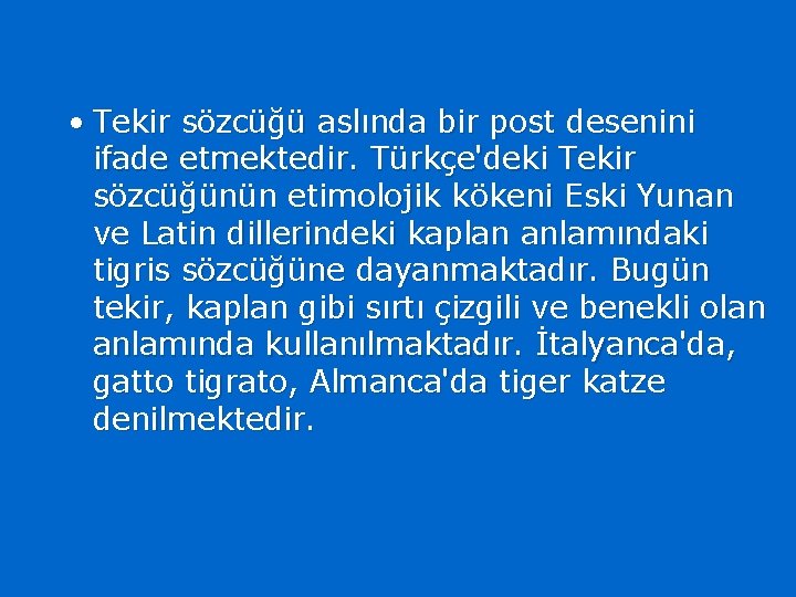  • Tekir sözcüğü aslında bir post desenini ifade etmektedir. Türkçe'deki Tekir sözcüğünün etimolojik