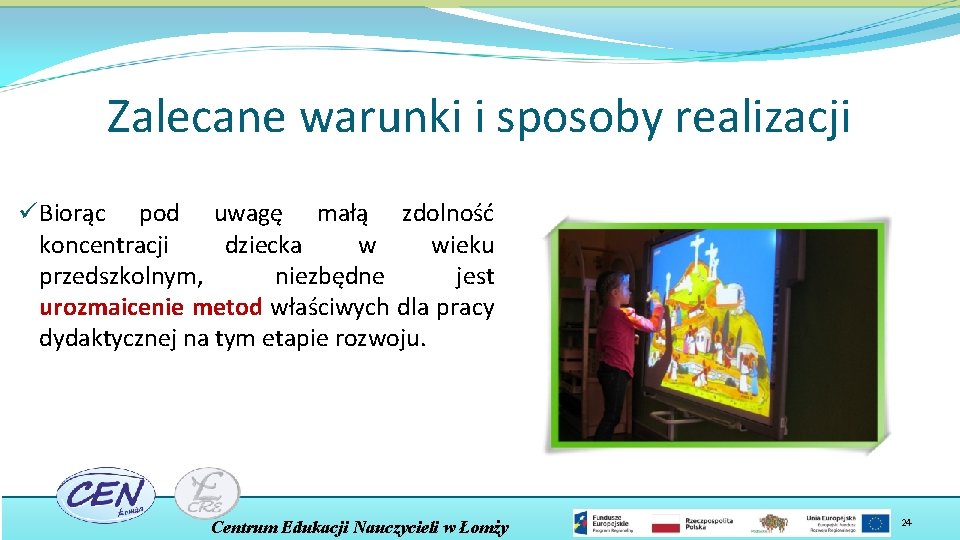 Zalecane warunki i sposoby realizacji ü Biorąc pod uwagę małą zdolność koncentracji dziecka w