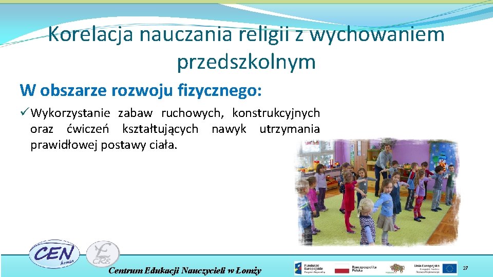 Korelacja nauczania religii z wychowaniem przedszkolnym W obszarze rozwoju fizycznego: ü Wykorzystanie zabaw ruchowych,