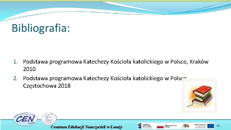 Bibliografia: 1. Podstawa programowa Katechezy Kościoła katolickiego w Polsce, Kraków 2010 2. Podstawa programowa