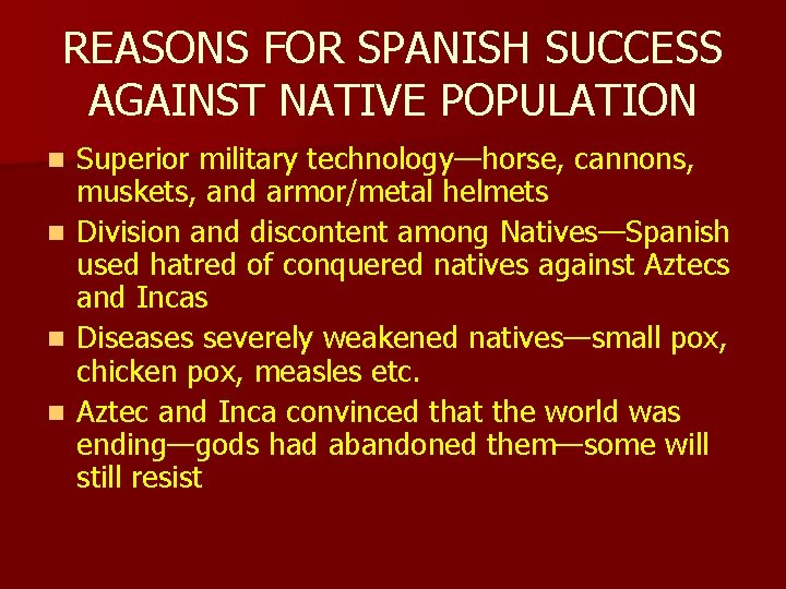 REASONS FOR SPANISH SUCCESS AGAINST NATIVE POPULATION n n Superior military technology—horse, cannons, muskets,