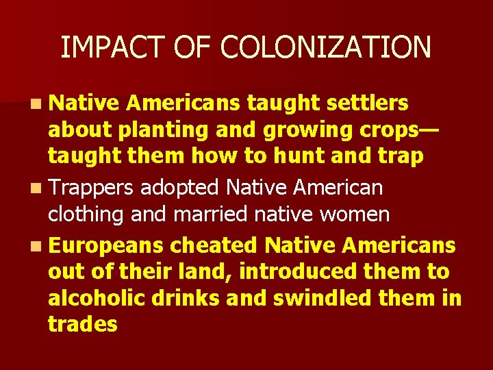 IMPACT OF COLONIZATION n Native Americans taught settlers about planting and growing crops— taught