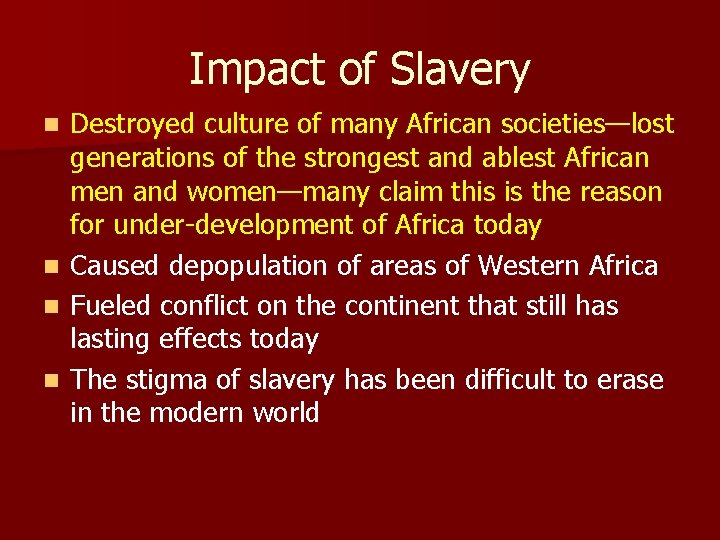 Impact of Slavery Destroyed culture of many African societies—lost generations of the strongest and