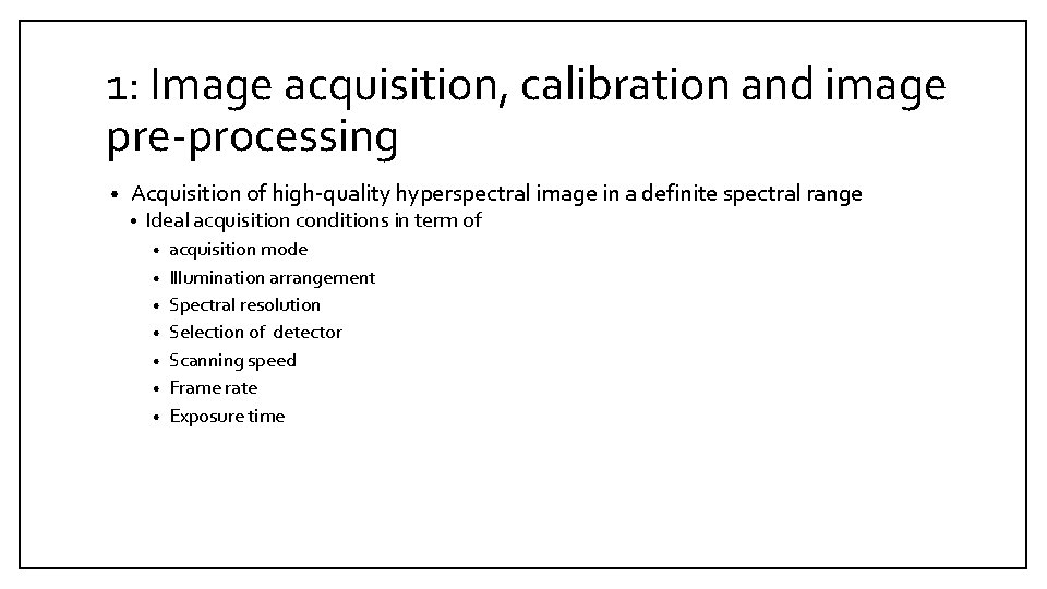 1: Image acquisition, calibration and image pre-processing • Acquisition of high-quality hyperspectral image in