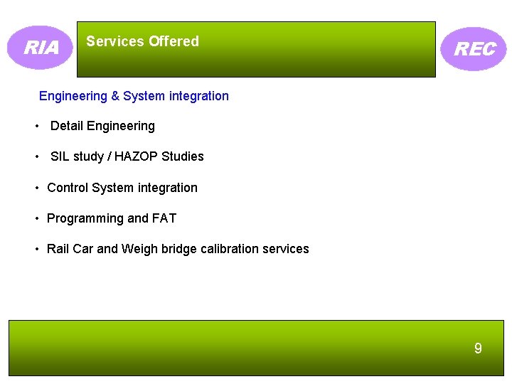 RIA Services Offered REC Engineering & System integration • Detail Engineering • SIL study