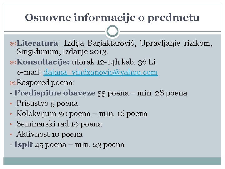 Osnovne informacije o predmetu Literatura: Lidija Barjaktarović, Upravljanje rizikom, Singidunum, izdanje 2013. Konsultacije: utorak