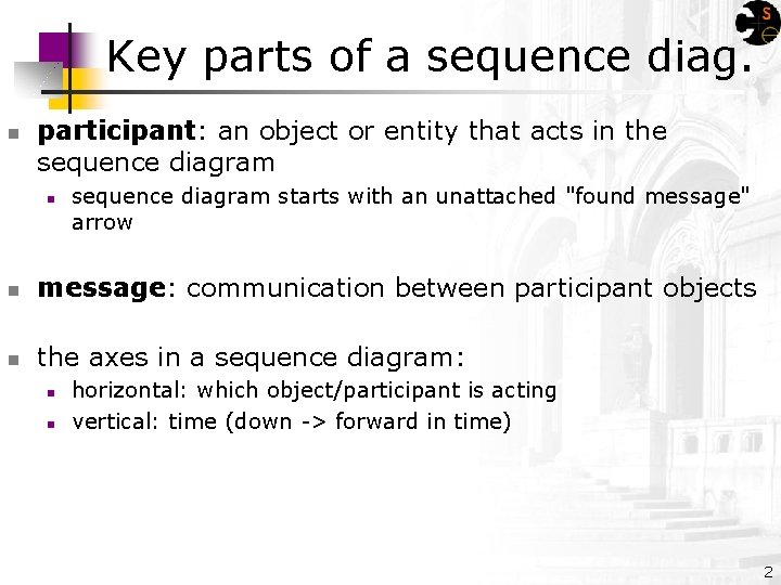 Key parts of a sequence diag. n participant: an object or entity that acts