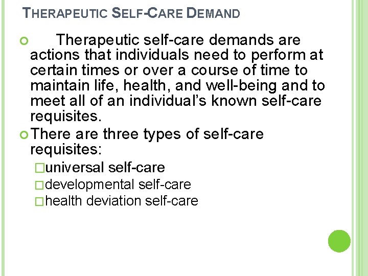 THERAPEUTIC SELF-CARE DEMAND Therapeutic self-care demands are actions that individuals need to perform at