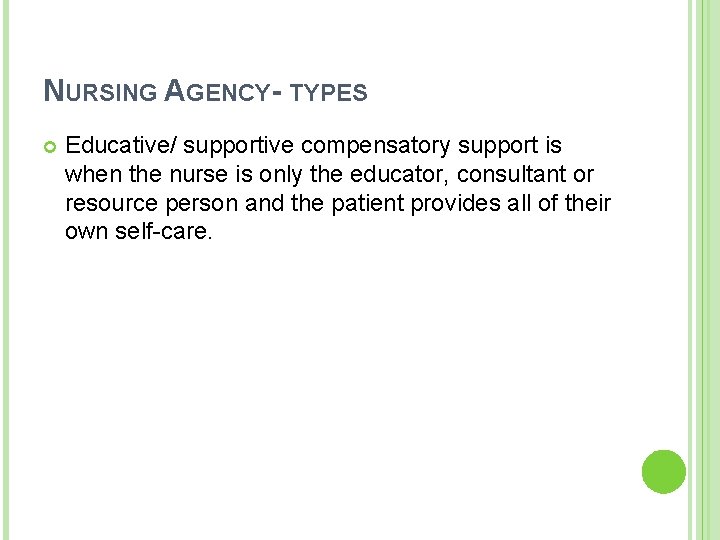 NURSING AGENCY- TYPES Educative/ supportive compensatory support is when the nurse is only the