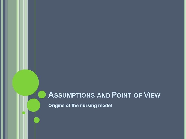 ASSUMPTIONS AND POINT OF VIEW Origins of the nursing model 