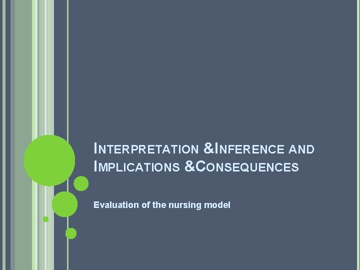 INTERPRETATION &INFERENCE AND IMPLICATIONS &CONSEQUENCES Evaluation of the nursing model 